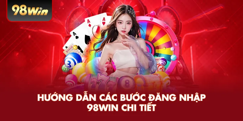 Hướng Dẫn Các Bước Đăng Nhập 98WIN Chi Tiết
