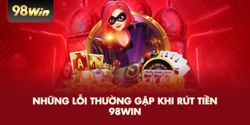 Những Lưu Ý Quan Trọng Khi Rút Tiền 98WIN