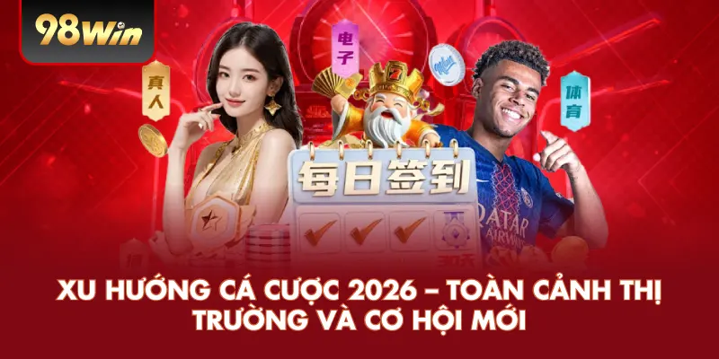 Xu Hướng Cá Cược 2026 – Toàn Cảnh Thị Trường Và Cơ Hội Mới